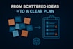turn your scattered ideas into a clear, actionable project plan