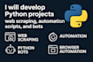 develop python projects, web scraping, automation scripts, and bots