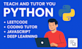teach and tutor you python, leetcode, coding tutor, javascript, deep learning
