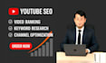 do full youtube channel SEO, video optimization, and management to boost growth