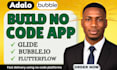 build no code app, adalo, bubble io, glide, flutterflow mvp mobile app developer