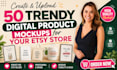create and upload 50 trendy digital product mockups for etsy, etsy seo listing