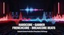 produce a hardcore rap, gabber, frenchcore, or breakcore