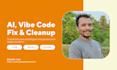 fix vibe code, clean, secure, optimize ai code