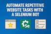create a selenium bot to automate repetitive website tasks