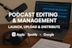 professionally edit, manage, set up, launch and fully distribute your podcast