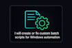 create or fix custom batch scripts for windows automation