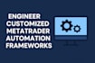 engineer customized metatrader automation frameworks