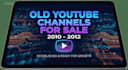 sell you old youtube channels 2010 to 2012
