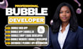 build custom bubble io web, mobile app, mvp, saas bubble developer