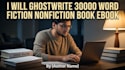 ghostwrite 30,000 word fiction nonfiction ebook ghost writer