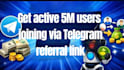 get active 5m users joining via telegram referral link promotion, p2e, mini app