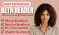 be your romance beta reader and fantasy beta reader for detailed feedback