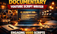 write documentary style youtube scripts and video scripts