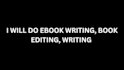 do book writing, ebook writing, ebook editing