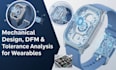 perform mechanical design audit, dfm and tolerance analysis for wearables
