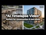 create ai timelapse videos for construction, real estate, and renovation