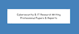write cybersecurity, computer science, and IT research projects