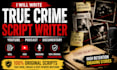 write true crime script, documentary script writer for podcast youtube script