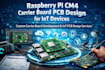 design raspberry pi cm4 carrier board pcb for iot devices and pcb design