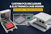 design custom pcb enclosure and electronic case for 3d printing  manufacturing