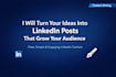 turn your ideas into linkedin posts that grow your audience