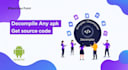 decompile android apk and give you source code