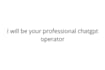 be your professional chatgpt operator