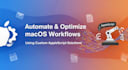 automate and optimize macos workflows using custom applescript solutions