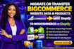 migrate, transfer bigcommerce website data, products to woocommerce or shopify