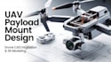design uav payload mount, drone component integration, and cad assembly