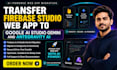 transfer firebase stuidio web app to google ai studio gemini and antegraviy ai