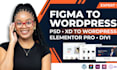 convert figma to wordpress, PSD xd to wordpress and figma to elementor pro, divi