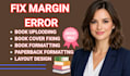fix margin  and format your document for print or amazon KDP