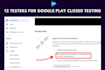 provide 12 testers for google play closed testing