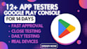 provide 12 plus close app tester for android app google play close app testing