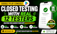 do google play console closed testing with real 12 testers