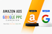 manage, scale or optimize amazon PPC and google ads for higher roas