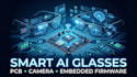 design ai glasses pcb camera integration embedded firmware