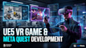 develop unreal engine VR game meta quest app and ue5 training simulation