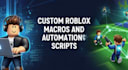 create custom roblox macros and automation scripts