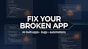 fix your vibe coded app, automation or ai workflow