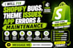 fix shopify bugs, theme issues, app errors, shopify maintenance