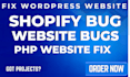 fix shopify bugs,fix website bugs, php website fix, fix wordpress website