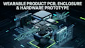 design wearable product pcb, enclosure and hardware prototype