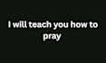 teach you how to pray