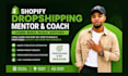 be your shopify dropshipping mentor ecommerce coach to build a successful store