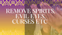 remove demons, spirits, curses, black magic, evil eyes