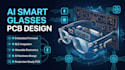 design ai smart glasses pcb embedded firmware ble connectivity wearable electron