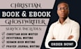 be your christian ebook ghostwriter, spiritual memoir, sermon, devotional book
